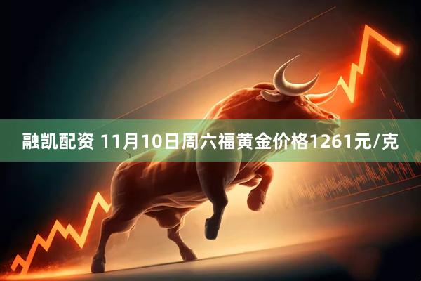 融凯配资 11月10日周六福黄金价格1261元/克